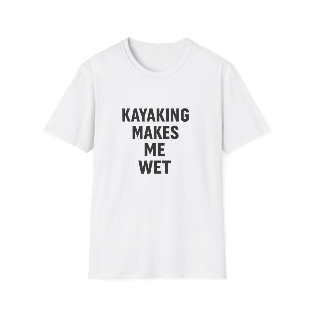 Kayaking Makes Me Wet T-Shirt